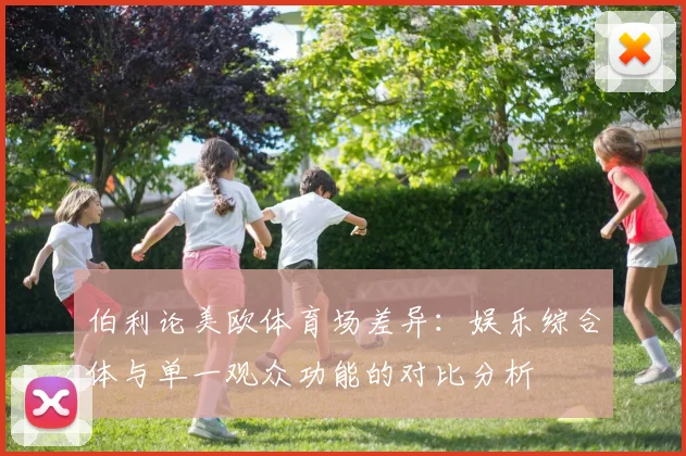 伯利论美欧体育场差异：娱乐综合体与单一观众功能的对比分析
