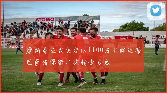 摩纳哥正式决定以1100万买断法蒂巴萨将保留二次转会分成